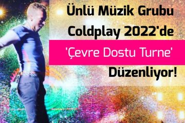 Ünlü Müzik Grubu Coldplay 2022'de 'Çevre Dostu Turne' Düzenliyor